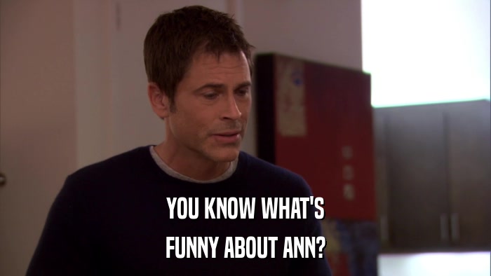 YOU KNOW WHAT'S FUNNY ABOUT ANN? 