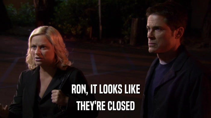 RON, IT LOOKS LIKE THEY'RE CLOSED 
