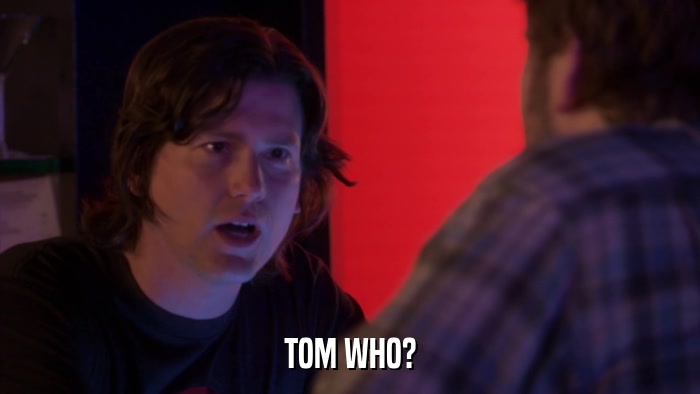 TOM WHO?  