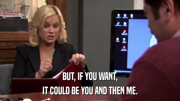 BUT, IF YOU WANT, IT COULD BE YOU AND THEN ME. 
