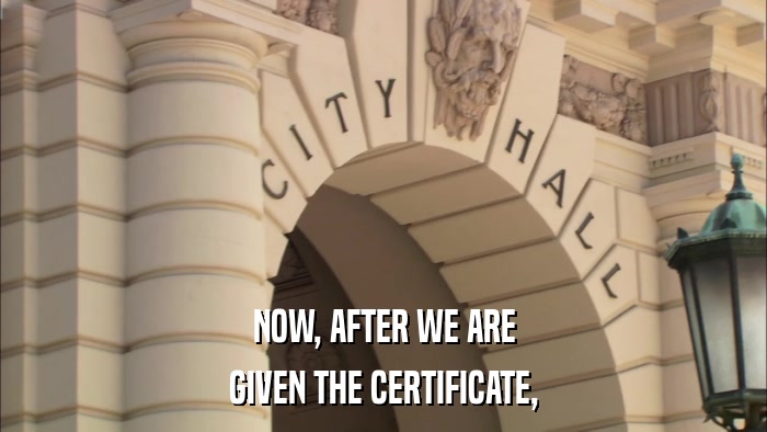 NOW, AFTER WE ARE GIVEN THE CERTIFICATE, 
