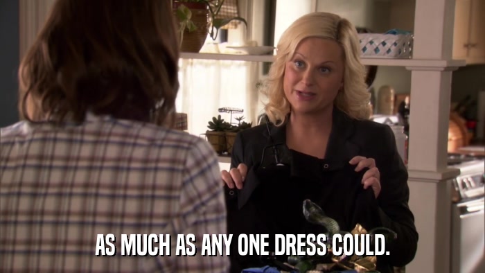AS MUCH AS ANY ONE DRESS COULD.  