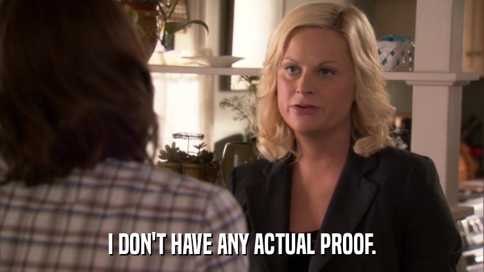 I DON'T HAVE ANY ACTUAL PROOF.  