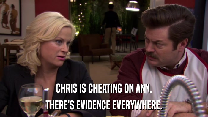 CHRIS IS CHEATING ON ANN. THERE'S EVIDENCE EVERYWHERE. 
