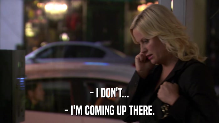 - I DON'T... - I'M COMING UP THERE. 