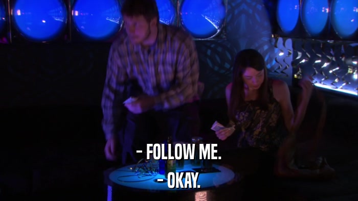 - FOLLOW ME. - OKAY. 