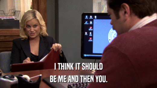 I THINK IT SHOULD BE ME AND THEN YOU. 