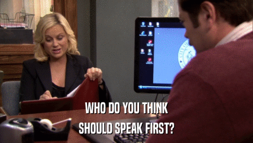 WHO DO YOU THINK SHOULD SPEAK FIRST? 