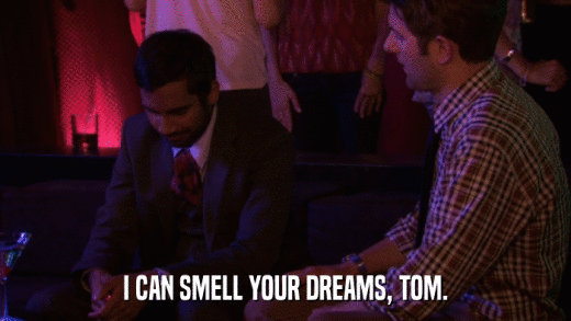 I CAN SMELL YOUR DREAMS, TOM.  
