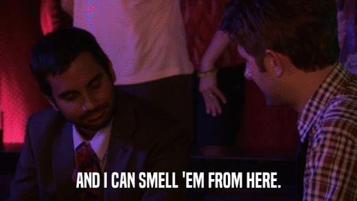 AND I CAN SMELL 'EM FROM HERE.  