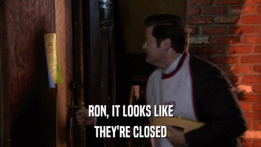 RON, IT LOOKS LIKE THEY'RE CLOSED 