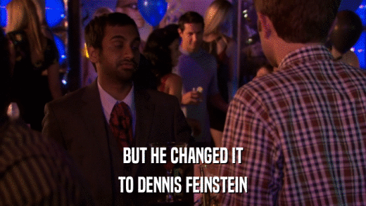 BUT HE CHANGED IT TO DENNIS FEINSTEIN 