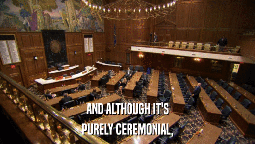 AND ALTHOUGH IT'S PURELY CEREMONIAL, 