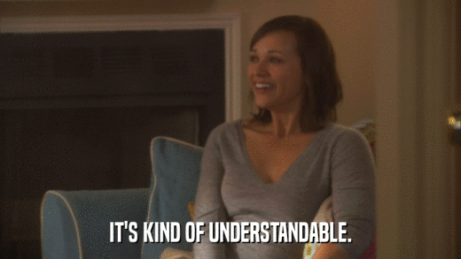 IT'S KIND OF UNDERSTANDABLE.  