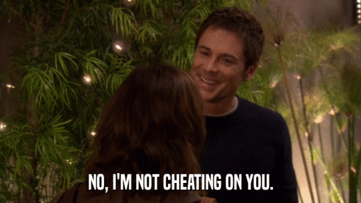 NO, I'M NOT CHEATING ON YOU.  
