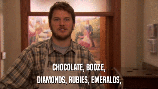 CHOCOLATE, BOOZE, DIAMONDS, RUBIES, EMERALDS, 