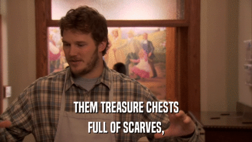 THEM TREASURE CHESTS FULL OF SCARVES, 