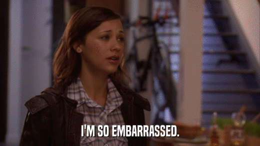 I'M SO EMBARRASSED.  