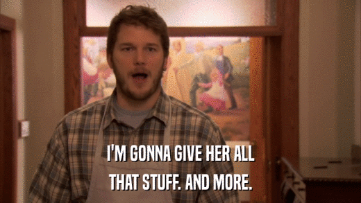 I'M GONNA GIVE HER ALL THAT STUFF. AND MORE. 