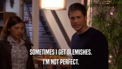 SOMETIMES I GET BLEMISHES. I'M NOT PERFECT. 
