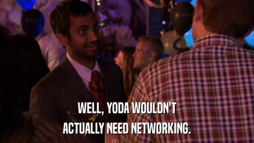 WELL, YODA WOULDN'T ACTUALLY NEED NETWORKING. 