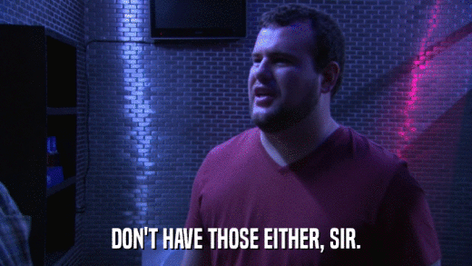 DON'T HAVE THOSE EITHER, SIR.  