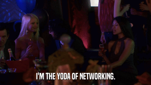 I'M THE YODA OF NETWORKING.  