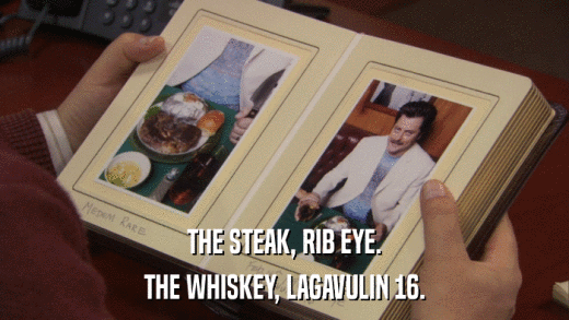 THE STEAK, RIB EYE. THE WHISKEY, LAGAVULIN 16. 