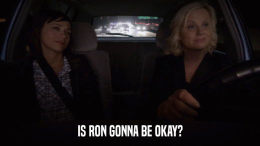 IS RON GONNA BE OKAY?  