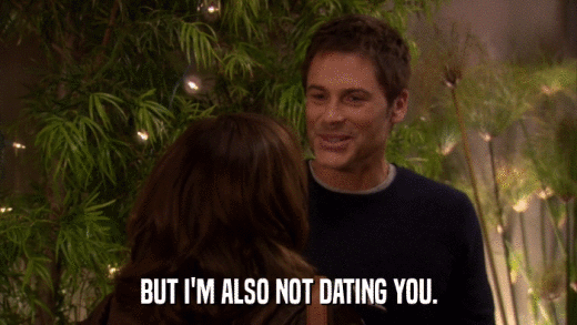 BUT I'M ALSO NOT DATING YOU.  