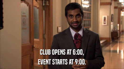 CLUB OPENS AT 6:00, EVENT STARTS AT 9:00. 