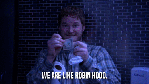WE ARE LIKE ROBIN HOOD.  