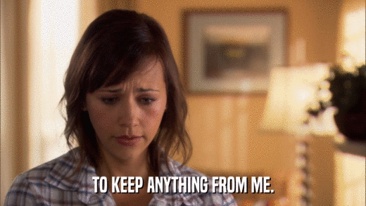 TO KEEP ANYTHING FROM ME.  
