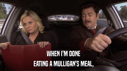 WHEN I'M DONE EATING A MULLIGAN'S MEAL, 