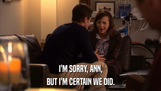 I'M SORRY, ANN, BUT I'M CERTAIN WE DID. 