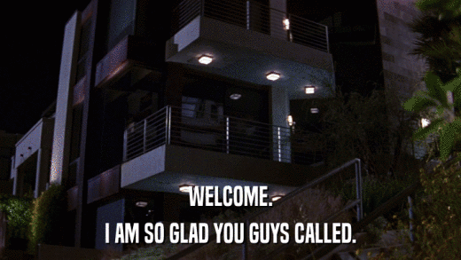 WELCOME. I AM SO GLAD YOU GUYS CALLED. 