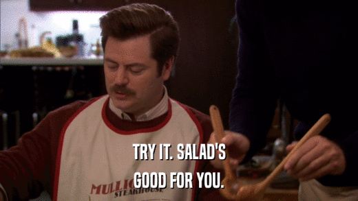 TRY IT. SALAD'S GOOD FOR YOU. 