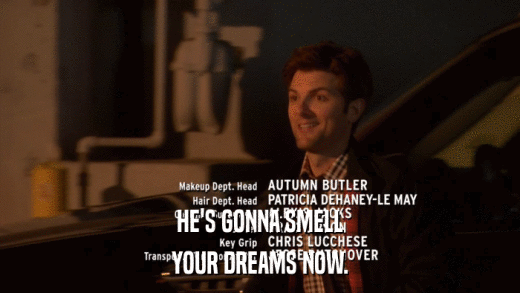 HE'S GONNA SMELL YOUR DREAMS NOW. 
