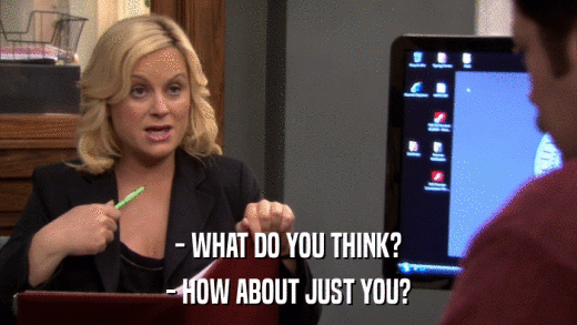 - WHAT DO YOU THINK? - HOW ABOUT JUST YOU? 