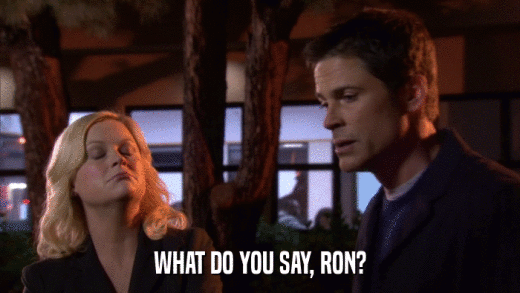 WHAT DO YOU SAY, RON?  