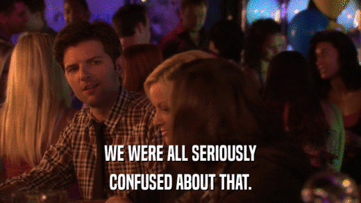 WE WERE ALL SERIOUSLY CONFUSED ABOUT THAT. 