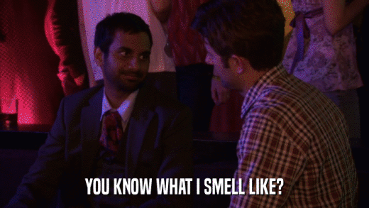 YOU KNOW WHAT I SMELL LIKE?  