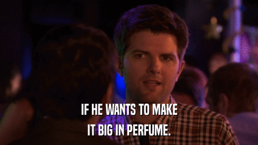 IF HE WANTS TO MAKE IT BIG IN PERFUME. 