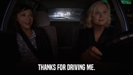 THANKS FOR DRIVING ME.  
