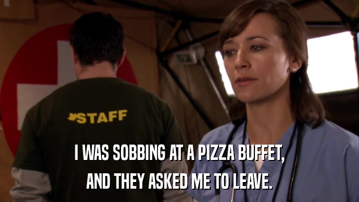 I WAS SOBBING AT A PIZZA BUFFET, AND THEY ASKED ME TO LEAVE. 