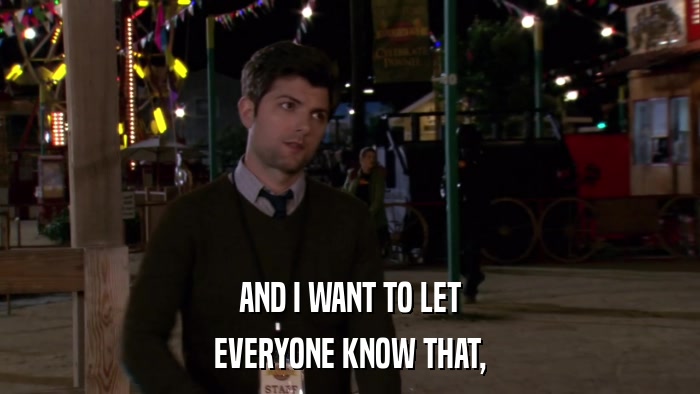 AND I WANT TO LET EVERYONE KNOW THAT, 