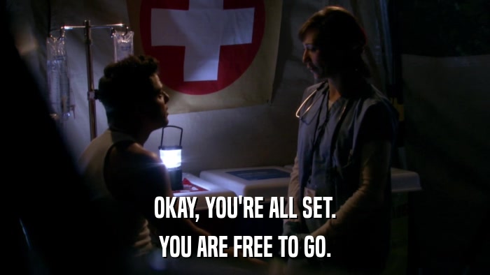 OKAY, YOU'RE ALL SET. YOU ARE FREE TO GO. 