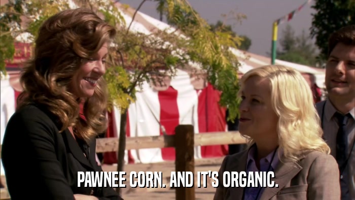 PAWNEE CORN. AND IT'S ORGANIC.  