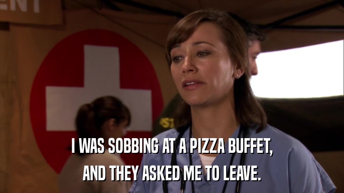 I WAS SOBBING AT A PIZZA BUFFET, AND THEY ASKED ME TO LEAVE. 