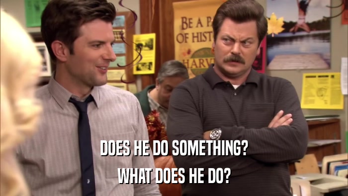 DOES HE DO SOMETHING? WHAT DOES HE DO? 